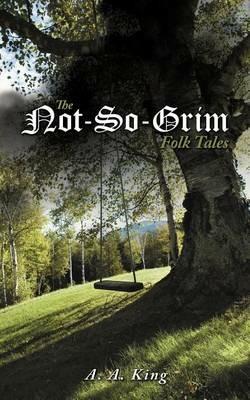 The Not-So-Grim Folk Tales - A. A. King - cover