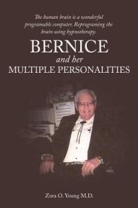 Bernice And Her Multiple Personalities: The Human Brain is a Wonderful Programable Computer. Reprograming the Brain Using Hypnotherapy. - Zora O Young M.D. - cover
