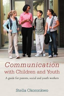 Communication with Children and Youth: A Guide for Parents, Social and Youth Workers - Stella Okoronkwo - cover