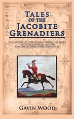 Tales of the Jacobite Grenadiers: The second of three books telling the story of Captain Patrick Lindesay and the Jacobite Horse Grenadiers