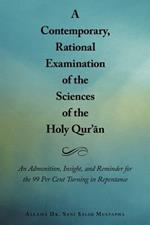 A Contemporary, Rational Examination of the Sciences of the Holy Qur'an: An Admonition, Insight, and Reminder for the 99 Per Cent Turning in Repentance