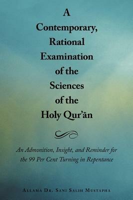 A Contemporary, Rational Examination of the Sciences of the Holy Qur'an: An Admonition, Insight, and Reminder for the 99 Per Cent Turning in Repentance - Allama Dr. Sani Salih Mustapha - cover