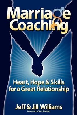 Marriage Coaching: Heart, Hope and Skills for a Great Relationship - Jeff And Jill Williams - cover