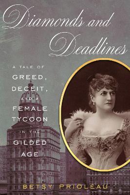 Diamonds and Deadlines: A Tale of Greed, Deceit, and a Female Tycoon in the Gilded Age - Betsy Prioleau - cover