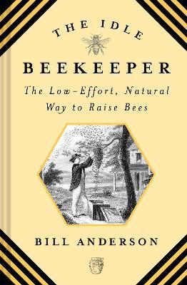 The Idle Beekeeper: The Low-Effort, Natural Way to Raise Bees - Bill Anderson - cover