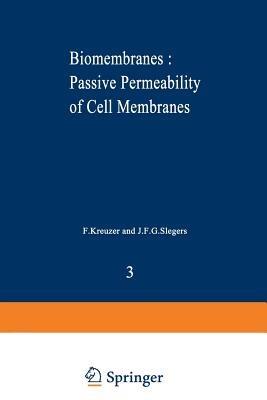 Biomembranes : Passive Permeability of Cell Membranes: A satellite symposium of the XXV Internationational Congress of Physiological Sciences, Munich, Germany, July 25–31, 1971, organized by the Department of Physiology, University of Nijmejen, Nijmejen, Netherlands, and held in Rotterdam, July 20–22, 1971 - cover