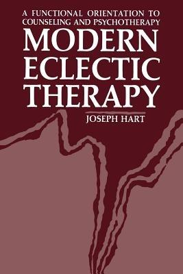 Modern Eclectic Therapy: A Functional Orientation to Counseling and Psychotherapy: Including a Twelve-Month Manual for Therapists - Joseph Hart - cover
