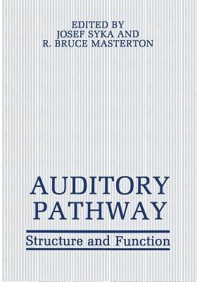 Auditory Pathway: Structure and Function - Josef Syka,R. Bruce Masterton - cover
