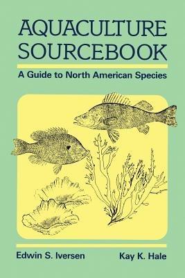 Aquaculture Sourcebook: A Guide to North American Species - Edwin S. Iversen,K.K. Hale - cover