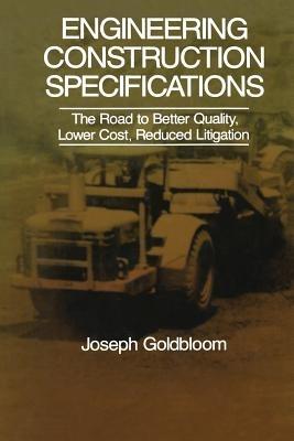 Engineering Construction Specifications: The Road to Better Quality, Lower Cost, Reduced Litigation - J. Goldbloom - cover