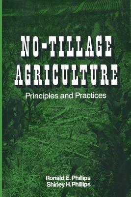 No-Tillage Agriculture: Principles and Practices - Ronald E. Phillips,Shirley H. Phillips - cover