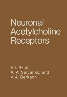 Neuronal Acetylcholine Receptors - V.I. Skok,A.A. Selyanko,V.A. Derkach - cover