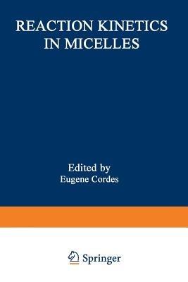 Reaction Kinetics in Micelles: Proceedings of the American Chemical Society Symposium on Reaction Kinetics in Micelles, New York, New York, August 1972 - cover