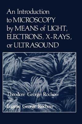 An Introduction to Microscopy by Means of Light, Electrons, X-Rays, or Ultrasound - Eugene Rochow - cover
