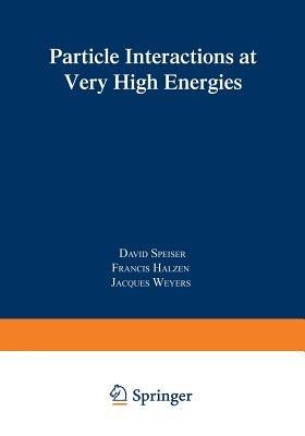 Particle Interactions at Very High Energies: Part B - Francis Halzen,Jacques Weyers,David Speiser - cover