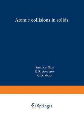 Atomic Collisions in Solids: Volume 1 - Sheldon Datz,B. R. Appleton,C. D. Moak - cover
