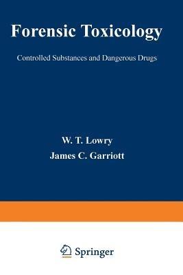 Forensic Toxicology: Controlled Substances and Dangerous Drugs - W. Lowry - cover