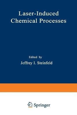 Laser-Induced Chemical Processes - Jeffrey I. Steinfeld - cover