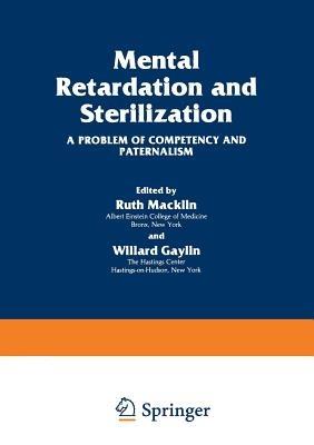 Mental Retardation and Sterilization: A Problem of Competency and Paternalism - Ruth Macklin,Willard Gaylin - cover
