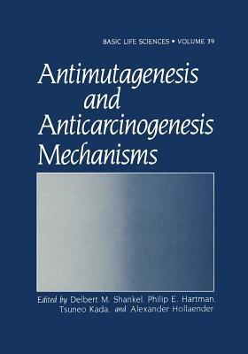 Antimutagenesis and Anticarcinogenesis Mechanisms - Delbert M. Shankel,Philip E. Hartman,Tsuneo Kada - cover