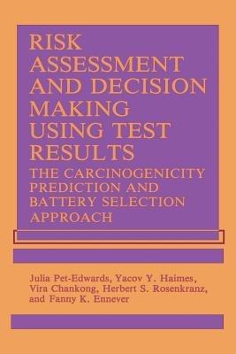 Risk Assessment and Decision Making Using Test Results: The Carcinogenicity Prediction and Battery Selection Approach - V. Chankong,F.K. Ennever,Y.Y. Haimes - cover