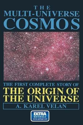 The Multi-Universe Cosmos: The First Complete Story of the Origin of the Universe - A.K. Velan - cover