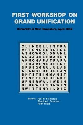 First Workshop on Grand Unification: New England Center University of New Hampshire April 10–12, 1980 - FRAMPTON - cover