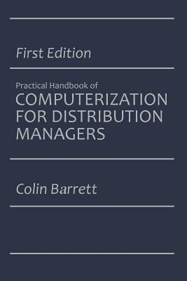 The Practical Handbook of Computerization for Distribution Managers - Colin Barrett - cover
