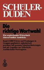 Schülerduden: Die richtige Wortwahl Ein vergleichendes Wörterbuch sinnverwandter Ausdrücke