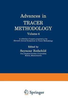 Advances in Tracer Methodology: Volume 4: A collection of papers presented at the Eleventh Annual Symposium on Tracer Methodology - Seymour Rothchild - cover