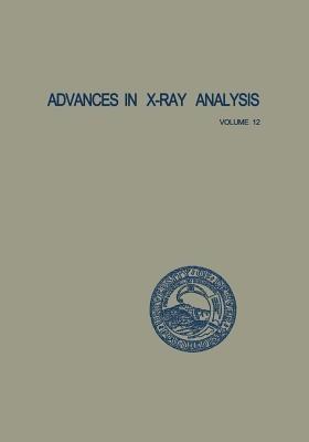 Advances in X-Ray Analysis: Volume 12: Proceedings of the Seventeenth Annual Conference on Applications of X-Ray Analysis Held August 21–23, 1968 - Charles S. Barrett,John B. Newkirk,Gavin R. Mallett - cover
