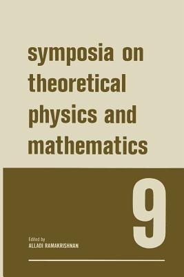 Symposia on Theoretical Physics and Mathematics 9: Lectures presented at the 1968 Sixth Anniversary Symposium of the Institute of Mathematical Sciences Madras, India - Alladi Ramakrishnan - cover