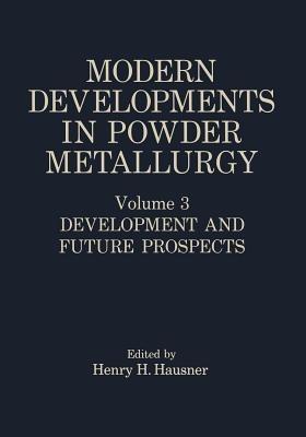 Modern Developments in Powder Metallurgy: Volume 3 Development and Future Prospects - Henry H. Hausner - cover