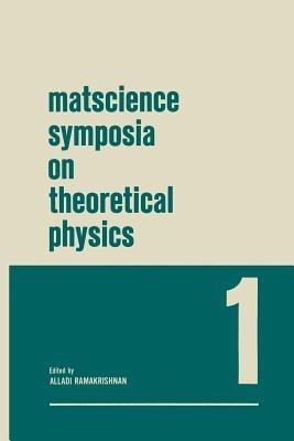 Matscience Symposia on Theoretical Physics: Lectures presented at the 1963 First Anniversary Symposium of the Institute of Mathematical Sciences Madras, India - Alladi Ramakrishnan - cover