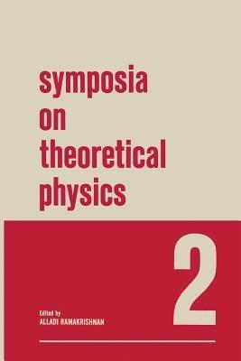 Symposia on Theoretical Physics: 2 Lectures presented at the 1964 Second Anniversary Symposium of the Institute of Mathematical Sciences Madras, India - Alladi Ramakrishnan - cover