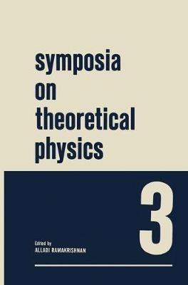 Symposia on Theoretical Physics 3: Lectures presented at the 1964 Summer School of the Institute of Mathematical Sciences Madras, India - Alladi Ramakrishnan - cover
