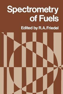 Spectrometry of Fuels - R. A. Friedel - cover
