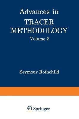 Advances in Tracer Methodology: Volume 2 A collection of papers presented at the Sixth, Seventh, and Eight Symposia on Tracer Methodology plus other papers selected by the editor - Seymour Rothchild - cover