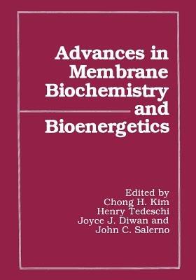 Advances in Membrane Biochemistry and Bioenergetics - Chong H. Kim,Henry Tedeschi,Joyce J. Diwan - cover