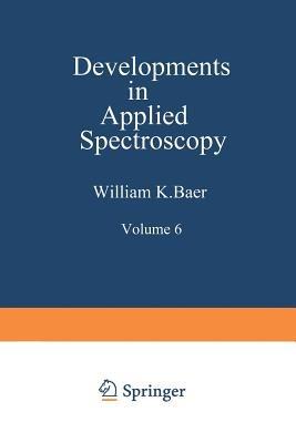 Developments in Applied Spectroscopy: Volume 6 Selected papers from the Eighteenth Annual Mid-America Spectroscopy Symposium Held in Chicago, Illinois May 15–18, 1967 - William K. Baer,Alfred J. Perkins,E. L. Grove - cover
