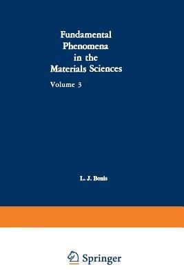 Fundamental Phenomena in the Materials Sciences: Volume 3: Surface Phenomena, Proceedings of the Third Symposium on Fundamental Phenomena in the Materials Sciences Held January 25–26, 1965, at Boston, Mass. - L. J. Bonis,P. L. de Bruyn,J. J. Duga - cover