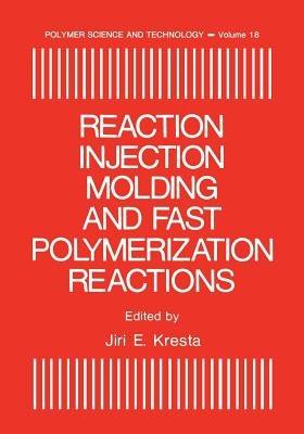 Reaction Injection Molding and Fast Polymerization Reactions - Jiri E. Kresta,International Symposium on Reaction Injection Molding,American Chemical Society Division of Organic Coati - cover