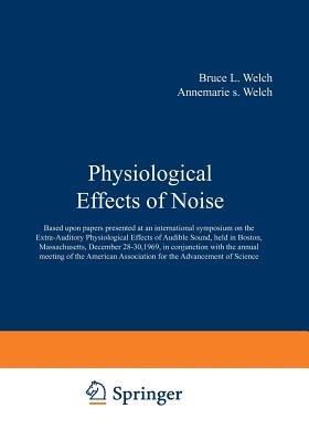 Physiological Effects of Noise: Based upon papers presented at an international symposium on the Extra-Auditory Physiological Effects of Audible Sound, held in Boston, Massachusetts, December 28?30, 1969, in conjunction with the annual meeting of the American Association for the Advancement of Science - cover