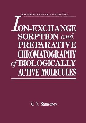 Ion-Exchange Sorption and Preparative Chromatography of Biologically Active Molecules - G.V. Samsonov - cover