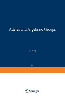 Adeles and Algebraic Groups - A. Weil - cover