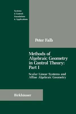 Methods of Algebraic Geometry in Control Theory: Part I: Scalar Linear Systems and Affine Algebraic Geometry - Peter Falb - cover