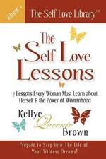 The Self Love Lessons: 7 Lessons Every Woman Must Learn About Herself and the Power of Womanhood