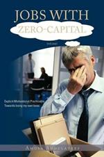 JOBS WITH ZERO-CAPITAL (vol.One): Explicit.Motivational.Practicable.Towards Being My Own Boss.