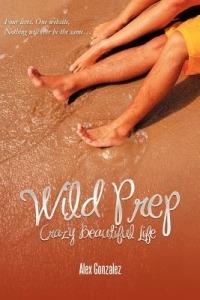 Wild Prep: Crazy Beautiful Life - Alex Gonzalez - cover