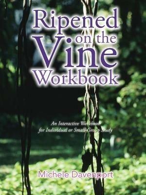 Ripened on the Vine Workbook: An Interactive Workbook for Individual or Small-Group Study - Michele Davenport - cover